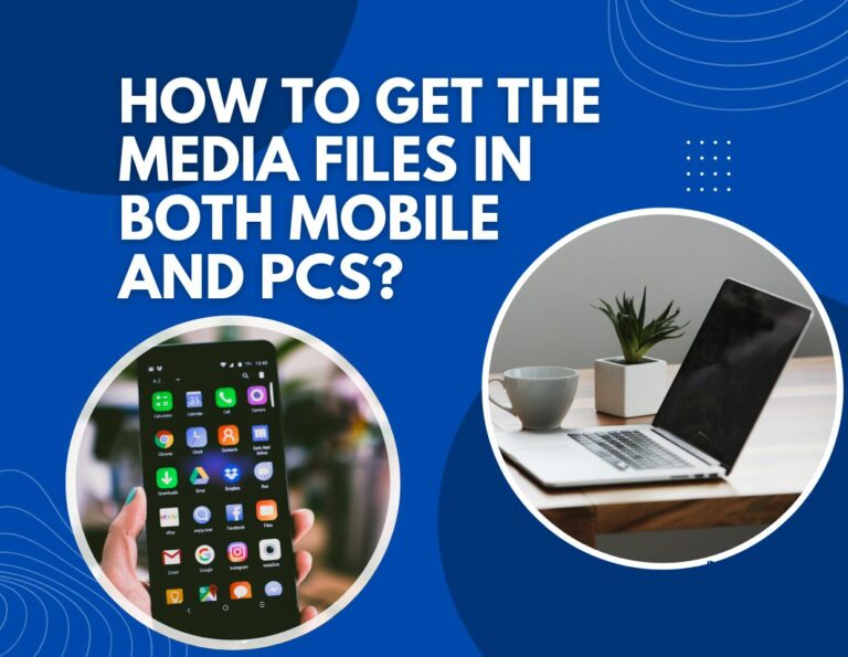 How To Get The Media Files In Both Mobile And PCs?