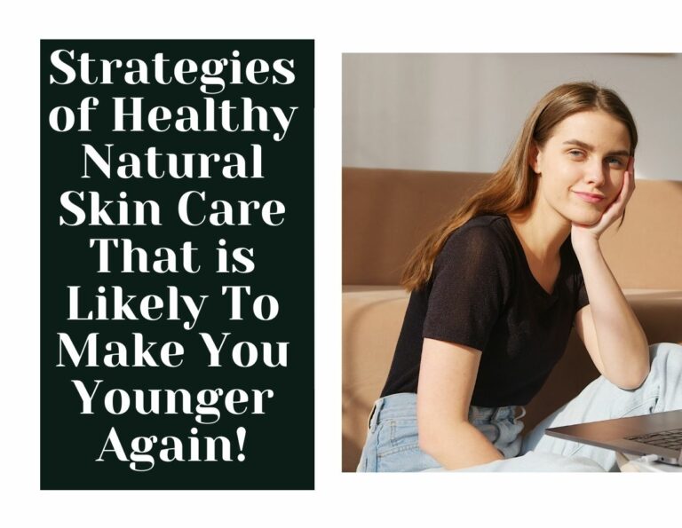 Strategies of Healthy Natural Skin Care That is Likely To Make You Younger Again